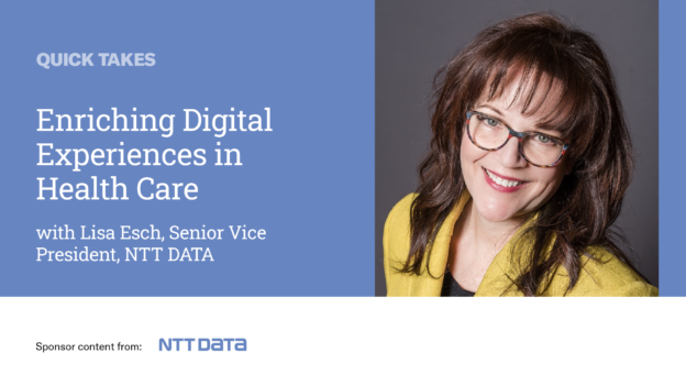 Video Quick Take: NTT’s Lisa Esch on Enriching Digital Experiences in Health Care – SPONSOR CONTENT FROM NTT DATA