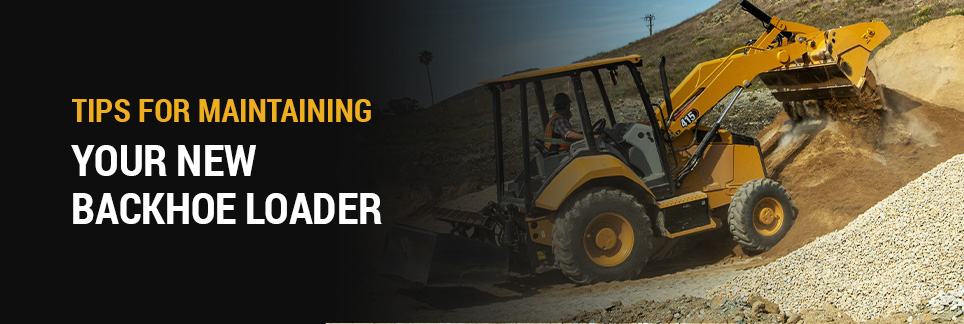 Tips for Maintaining Your New Backhoe Loader